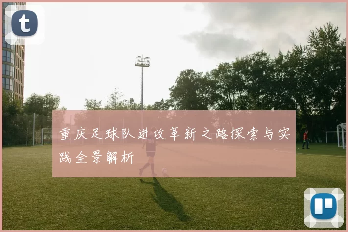 重庆足球队进攻革新之路探索与实践全景解析