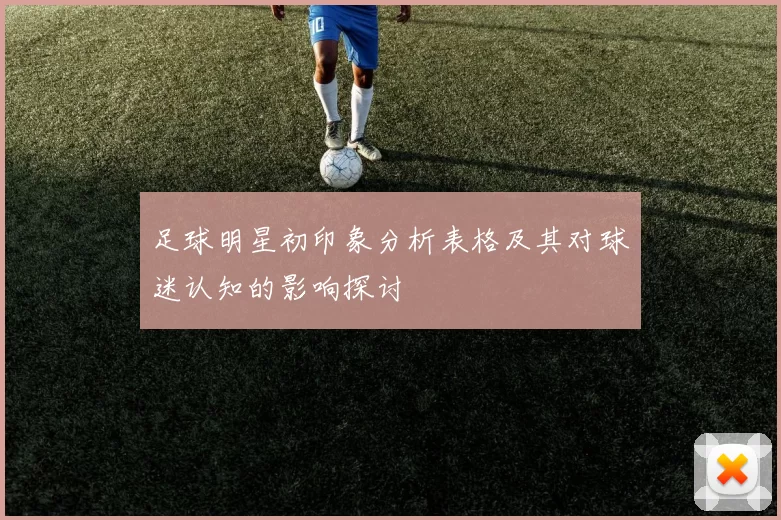 足球明星初印象分析表格及其对球迷认知的影响探讨