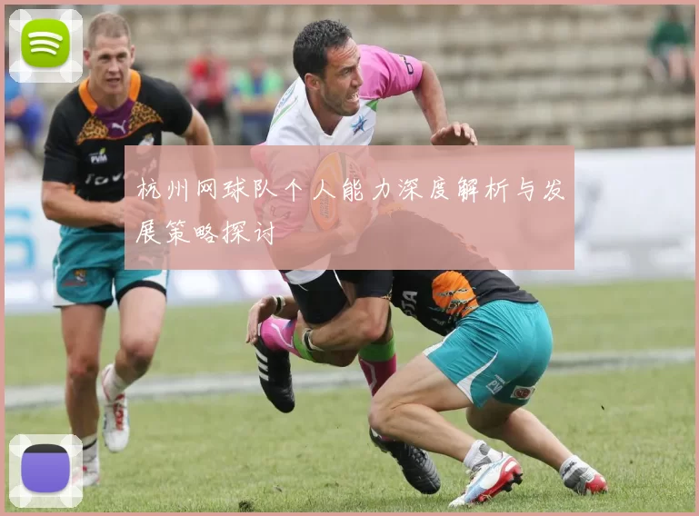 杭州网球队个人能力深度解析与发展策略探讨