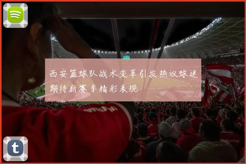 西安篮球队战术变革引发热议球迷期待新赛季精彩表现