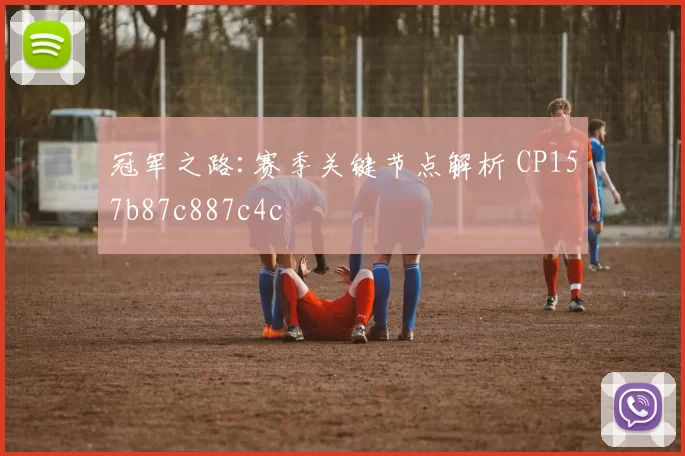 冠军之路:赛季关键节点解析 CP157b87c887c4c