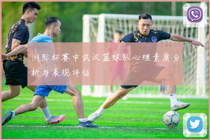 洲际杯赛中武汉篮球队心理素质分析与表现评估