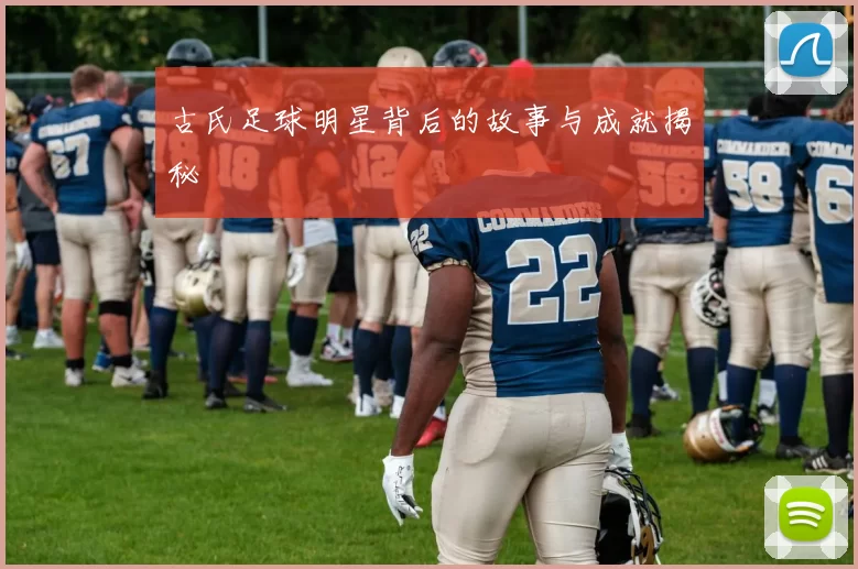 古氏足球明星背后的故事与成就揭秘