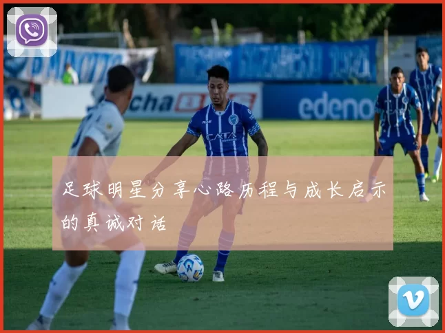 足球明星分享心路历程与成长启示的真诚对话