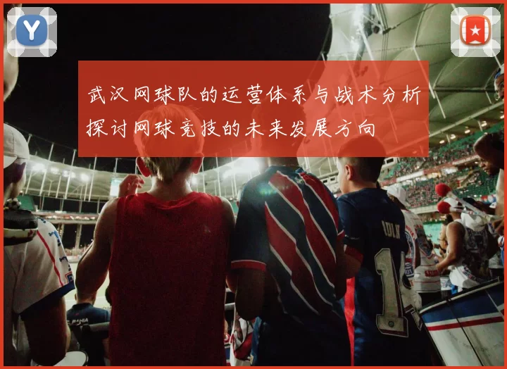 武汉网球队的运营体系与战术分析探讨网球竞技的未来发展方向