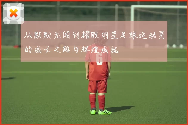 从默默无闻到耀眼明星足球运动员的成长之路与辉煌成就