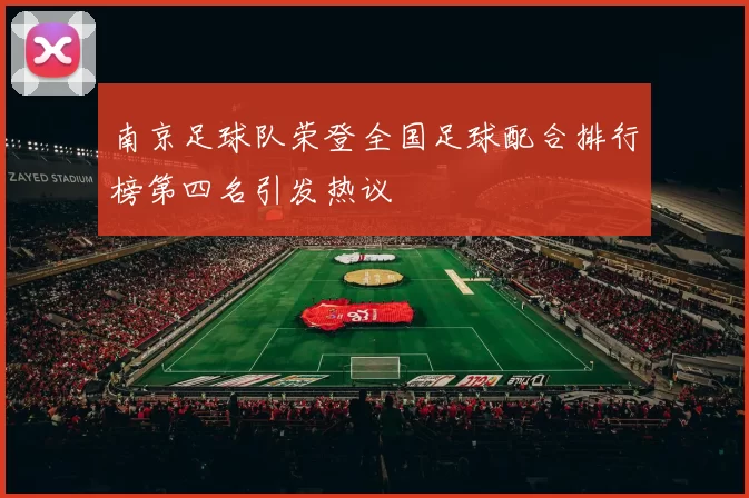南京足球队荣登全国足球配合排行榜第四名引发热议