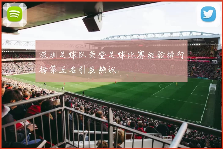 深圳足球队荣登足球比赛经验排行榜第五名引发热议